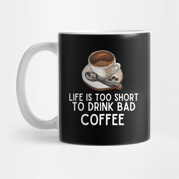 Life Is Too Short to Drink Bad Coffee - Coffee Lovers Funny Gift by KAVA-X